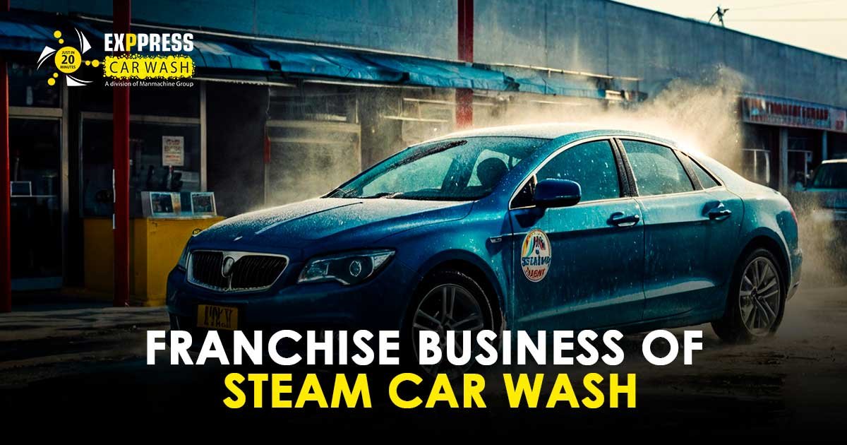 FRANCHISE BUSINESS OF STEAM CAR WASH | Exppress Car Wash
