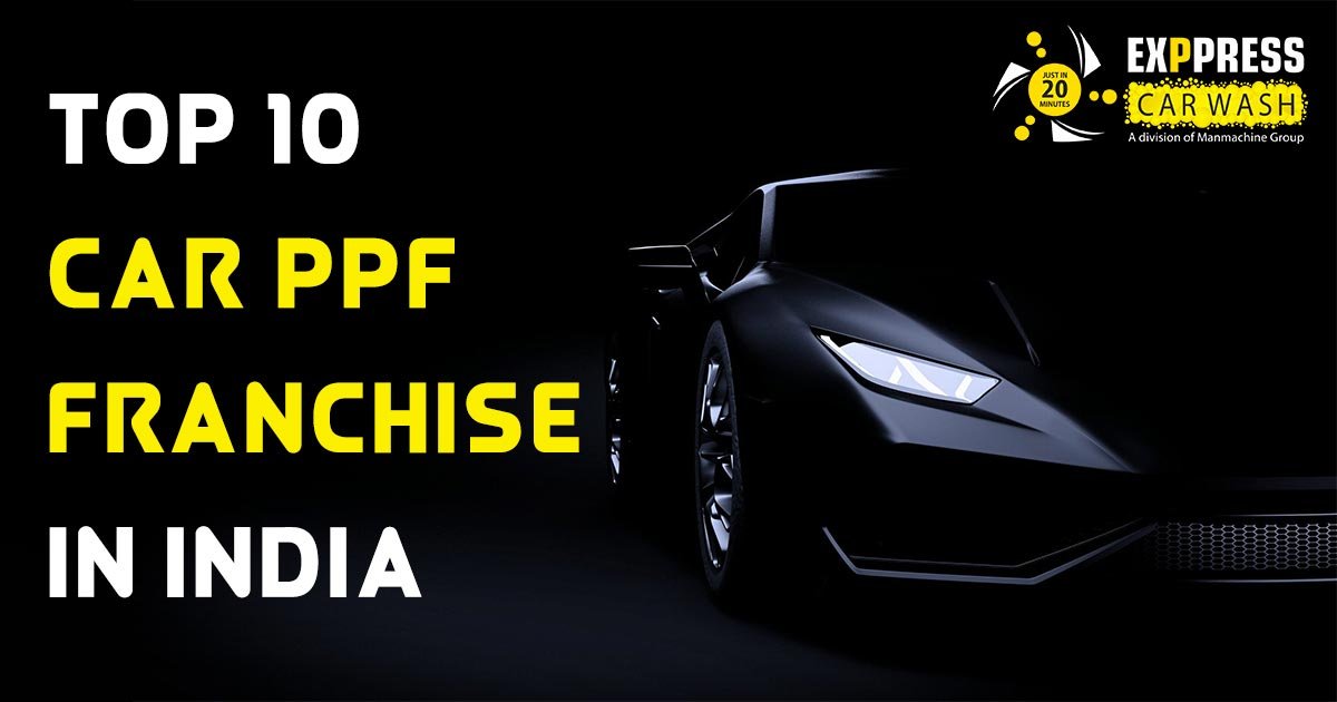 TOP 10 CAR PPF FRANCHISE IN INDIA