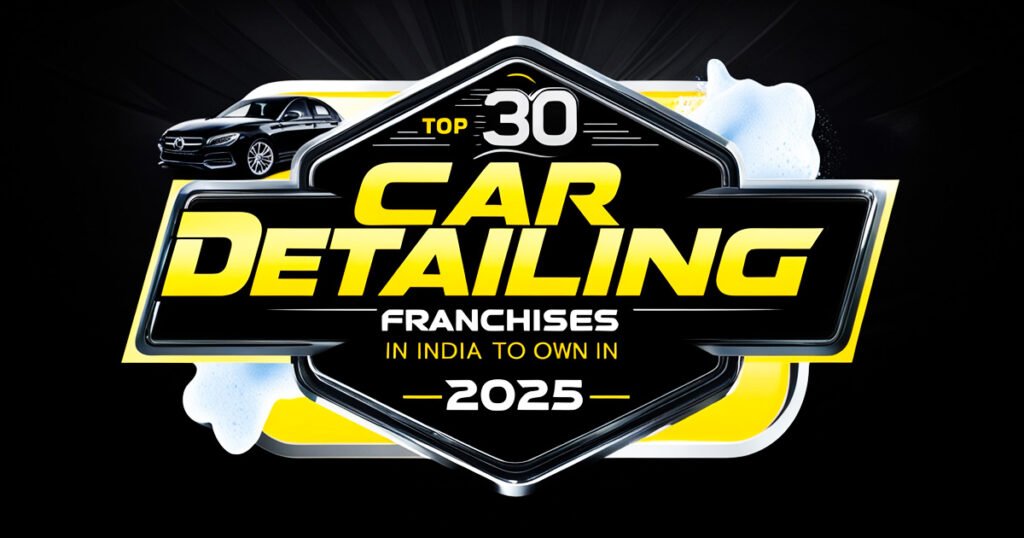 Top 30 Car Detailing Franchises in India to Own in 2025